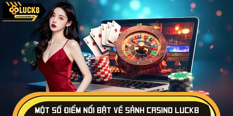 Một số điểm nổi bật về sảnh casino LUCK8