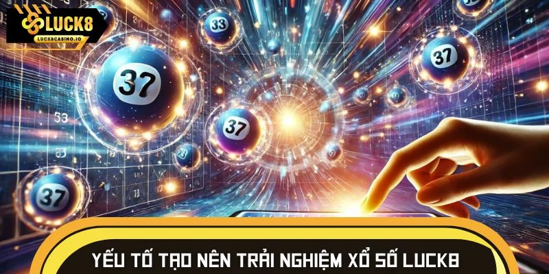 Những yếu tố tạo nên trải nghiệm xổ số LUCK8 hấp dẫn